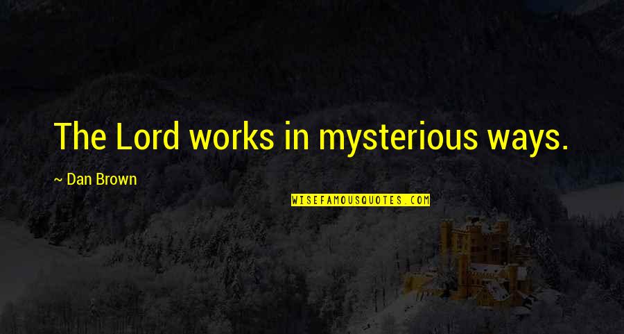 Chakeri Quotes By Dan Brown: The Lord works in mysterious ways. Chakeri Quotes By Dan Brown: The Lord works in mysterious ways.