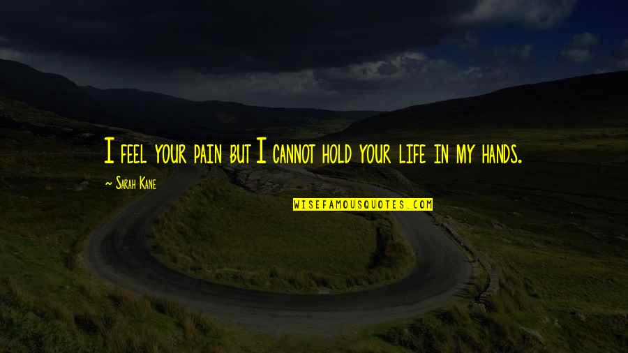 Chakeri Quotes By Sarah Kane: I feel your pain but I cannot hold