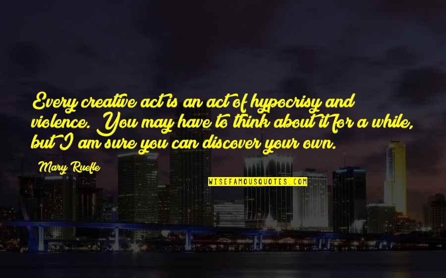 Chakerian Maia Quotes By Mary Ruefle: Every creative act is an act of hypocrisy Chakerian Maia Quotes By Mary Ruefle: Every creative act is an act of hypocrisy