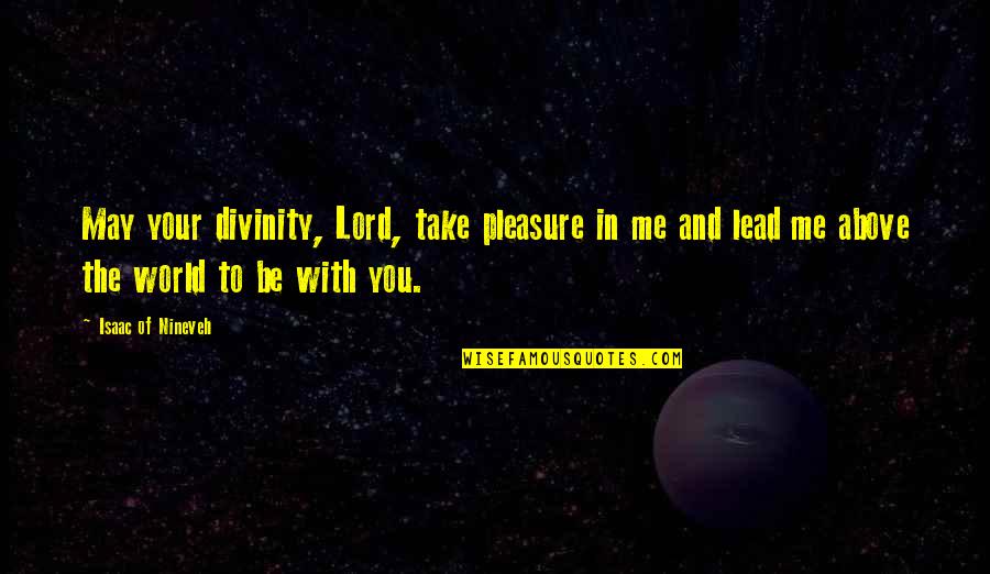Chakeya Quotes By Isaac Of Nineveh: May your divinity, Lord, take pleasure in me Chakeya Quotes By Isaac Of Nineveh: May your divinity, Lord, take pleasure in me