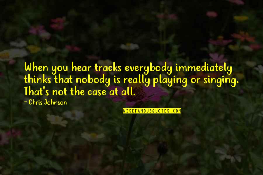 Chakhram Quotes By Chris Johnson: When you hear tracks everybody immediately thinks that Chakhram Quotes By Chris Johnson: When you hear tracks everybody immediately thinks that
