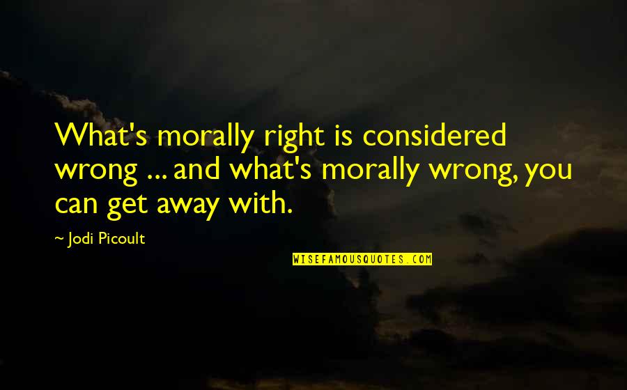 Chakie Chan Quotes By Jodi Picoult: What's morally right is considered wrong ... and