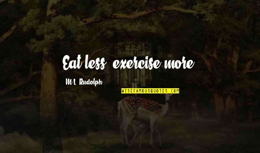 Chakie Chan Quotes By M.L. Rudolph: Eat less, exercise more.