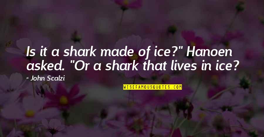 Chakiri In English Quotes By John Scalzi: Is it a shark made of ice?" Hanoen