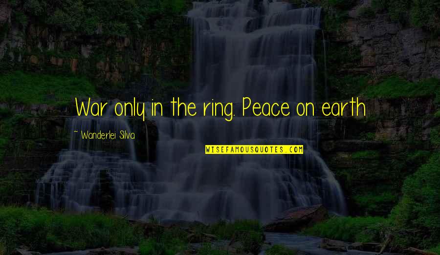 Chakma Tribe Quotes By Wanderlei Silva: War only in the ring. Peace on earth Chakma Tribe Quotes By Wanderlei Silva: War only in the ring. Peace on earth