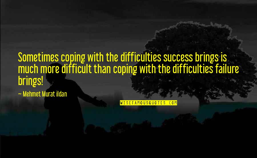 Chakos Shoes Quotes By Mehmet Murat Ildan: Sometimes coping with the difficulties success brings is