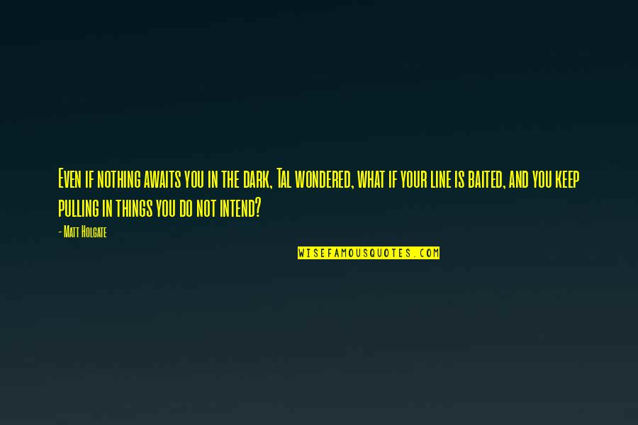 Chakotay Quotes By Matt Holgate: Even if nothing awaits you in the dark, Chakotay Quotes By Matt Holgate: Even if nothing awaits you in the dark,