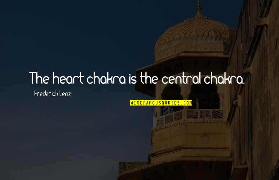 Chakra Meditation Quotes By Frederick Lenz: The heart chakra is the central chakra.