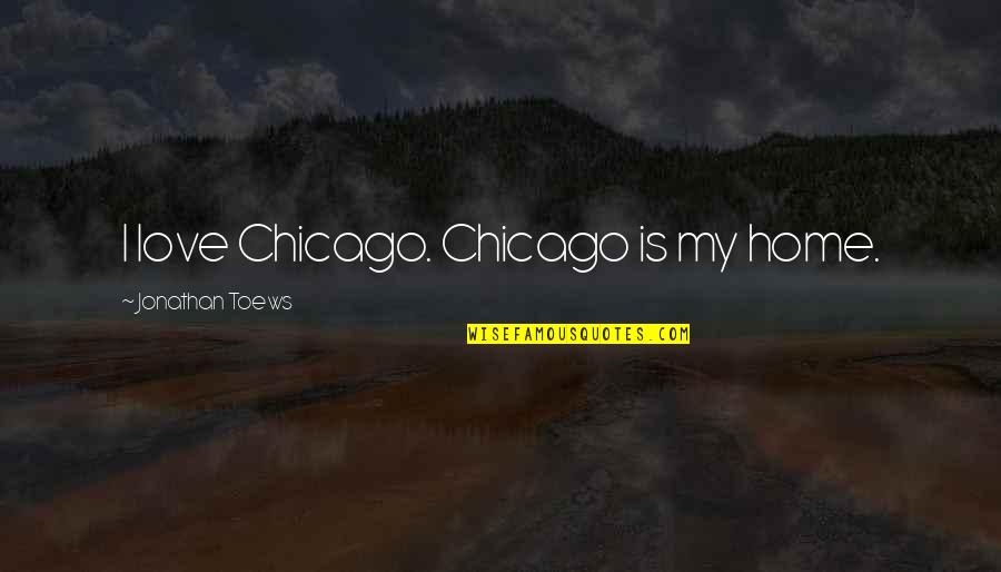 Chakra Meditation Quotes By Jonathan Toews: I love Chicago. Chicago is my home.