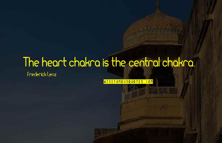 Chakra Quotes By Frederick Lenz: The heart chakra is the central chakra.