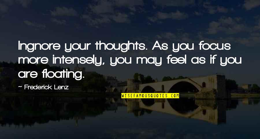 Chakra Quotes By Frederick Lenz: Ingnore your thoughts. As you focus more intensely,