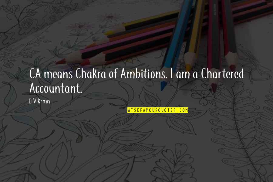 Chakra Quotes By Vikrmn: CA means Chakra of Ambitions. I am a