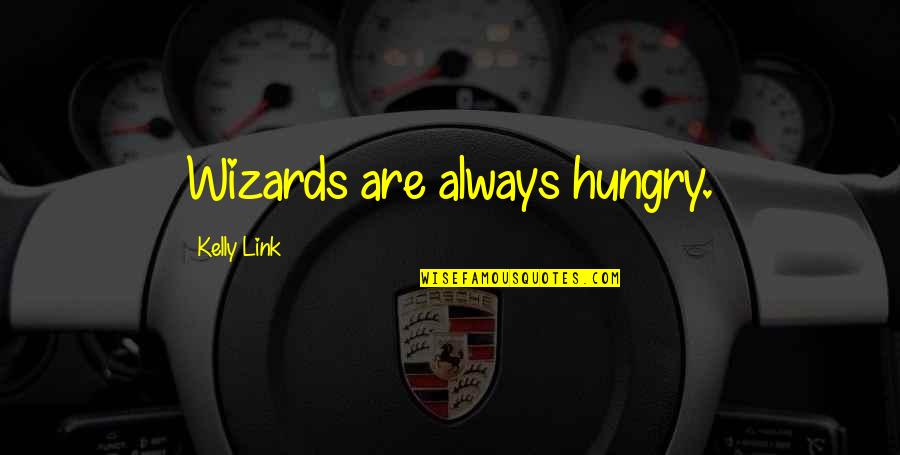 Chakra Realigning Quotes By Kelly Link: Wizards are always hungry.