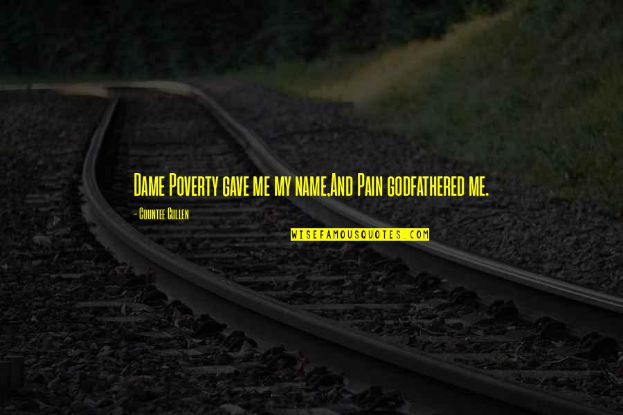 Chakrabarti Management Quotes By Countee Cullen: Dame Poverty gave me my name,And Pain godfathered Chakrabarti Management Quotes By Countee Cullen: Dame Poverty gave me my name,And Pain godfathered