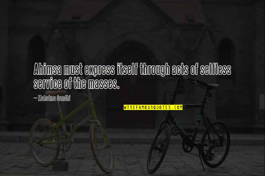 Chakrabarti Sudarsana Quotes By Mahatma Gandhi: Ahimsa must express itself through acts of selfless