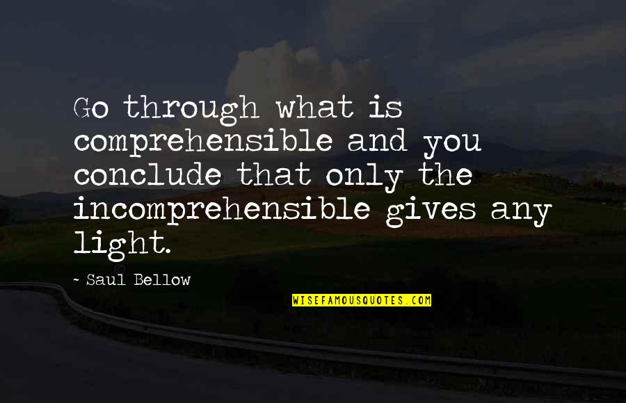 Chakrabarty Indraneel Quotes By Saul Bellow: Go through what is comprehensible and you conclude