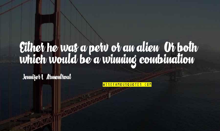 Chakrabortty Saghana Quotes By Jennifer L. Armentrout: Either he was a perv or an alien.