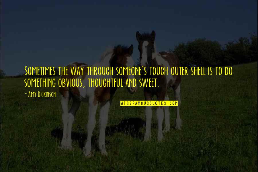 Chakradhar Reddy Quotes By Amy Dickinson: Sometimes the way through someone's tough outer shell Chakradhar Reddy Quotes By Amy Dickinson: Sometimes the way through someone's tough outer shell