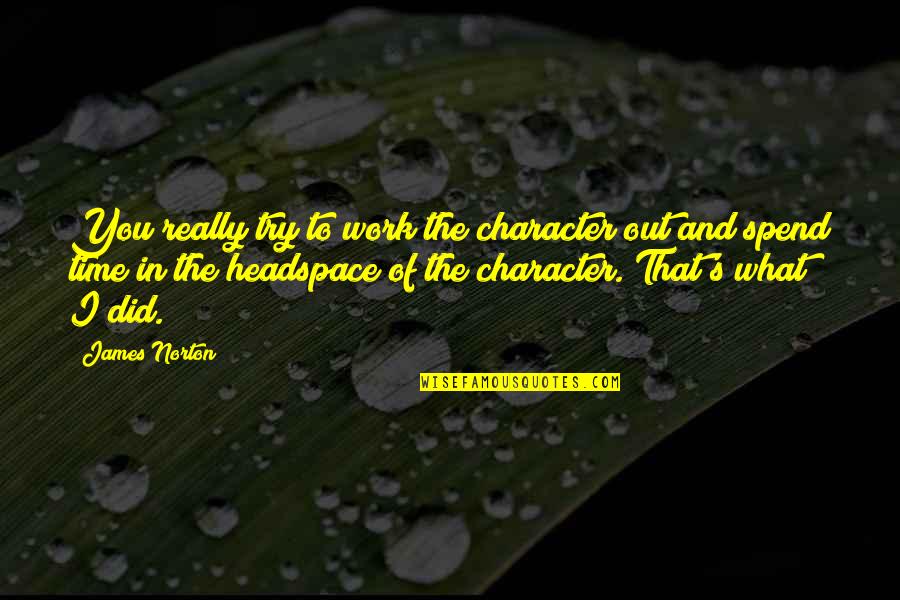Chakradhar Reddy Quotes By James Norton: You really try to work the character out Chakradhar Reddy Quotes By James Norton: You really try to work the character out