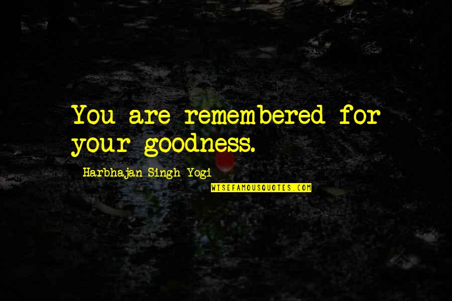 Chakram Blade Quotes By Harbhajan Singh Yogi: You are remembered for your goodness. Chakram Blade Quotes By Harbhajan Singh Yogi: You are remembered for your goodness.