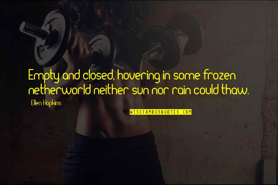 Chakram Movie Quotes By Ellen Hopkins: Empty and closed, hovering in some frozen netherworld