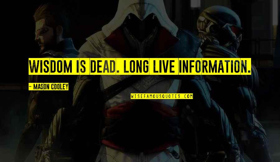 Chakramuni Quotes By Mason Cooley: Wisdom is dead. Long live information. Chakramuni Quotes By Mason Cooley: Wisdom is dead. Long live information.