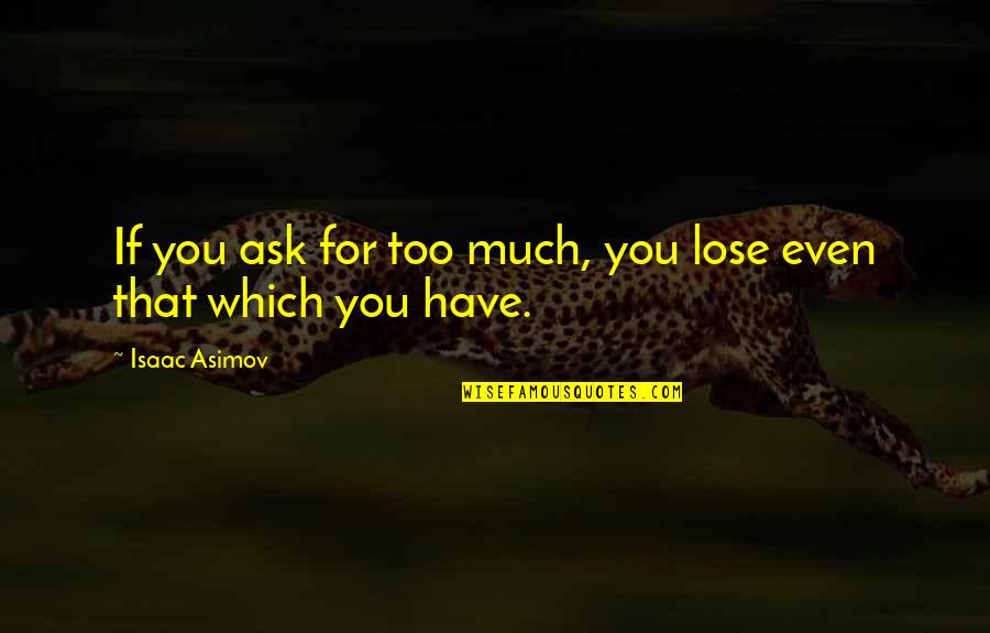 Chakrapani Ullal Quotes By Isaac Asimov: If you ask for too much, you lose