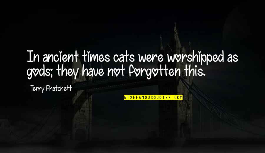 Chakravarti Samrat Quotes By Terry Pratchett: In ancient times cats were worshipped as gods;