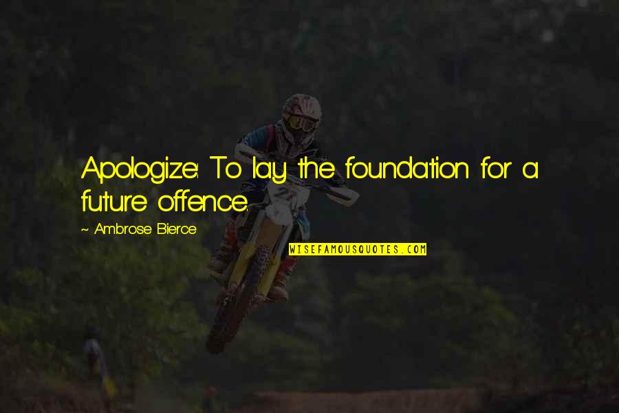 Chakravorty Aruna Quotes By Ambrose Bierce: Apologize: To lay the foundation for a future