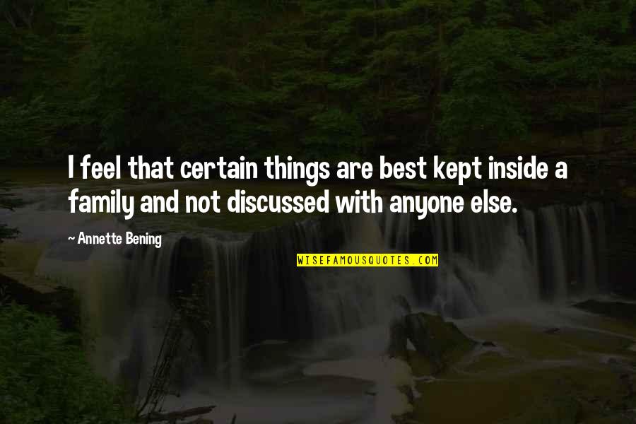 Chakravorty Aruna Quotes By Annette Bening: I feel that certain things are best kept Chakravorty Aruna Quotes By Annette Bening: I feel that certain things are best kept
