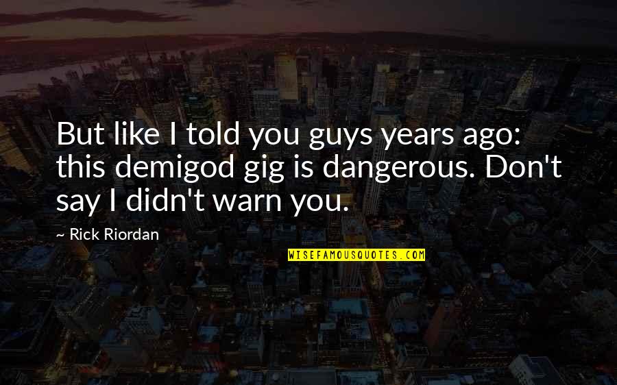 Chakravorty Aruna Quotes By Rick Riordan: But like I told you guys years ago: Chakravorty Aruna Quotes By Rick Riordan: But like I told you guys years ago:
