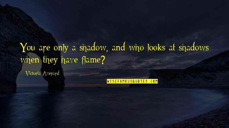 Chakravorty Aruna Quotes By Victoria Aveyard: You are only a shadow, and who looks Chakravorty Aruna Quotes By Victoria Aveyard: You are only a shadow, and who looks
