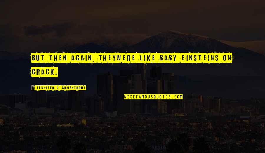 Chakravorty Spivak Quotes By Jennifer L. Armentrout: But then again, theywere like baby Einsteins on