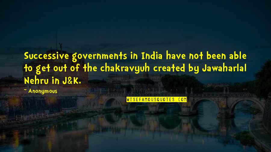 Chakravyuh Quotes By Anonymous: Successive governments in India have not been able