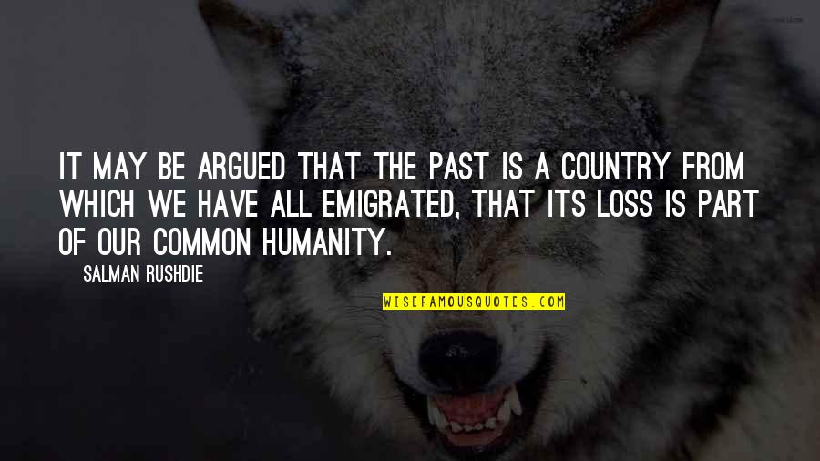 Chakroun Abdellah Quotes By Salman Rushdie: It may be argued that the past is Chakroun Abdellah Quotes By Salman Rushdie: It may be argued that the past is