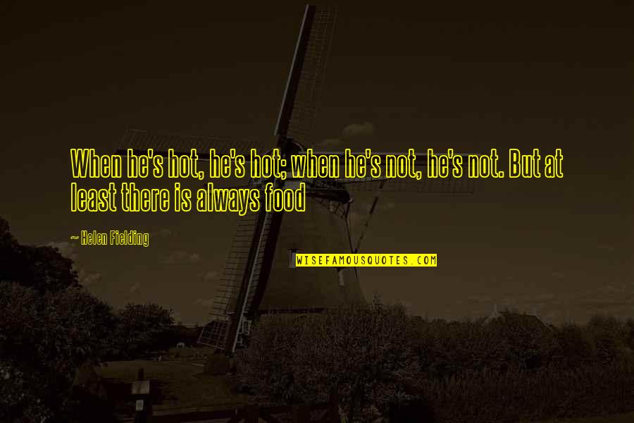 Chakula Kinachoponya Quotes By Helen Fielding: When he's hot, he's hot; when he's not, Chakula Kinachoponya Quotes By Helen Fielding: When he's hot, he's hot; when he's not,