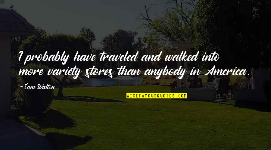 Chakula Kinachoponya Quotes By Sam Walton: I probably have traveled and walked into more