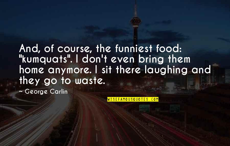 Chakula Marathi Quotes By George Carlin: And, of course, the funniest food: "kumquats". I