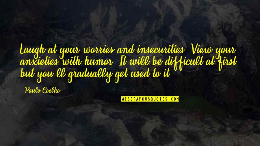 Chakula Quotes By Paulo Coelho: Laugh at your worries and insecurities. View your Chakula Quotes By Paulo Coelho: Laugh at your worries and insecurities. View your