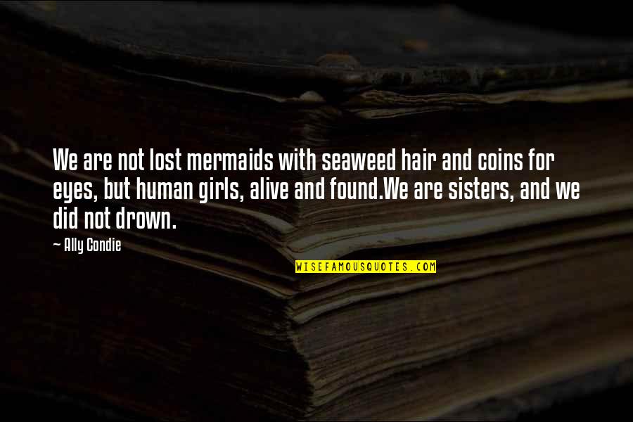 Chal Hat Quotes By Ally Condie: We are not lost mermaids with seaweed hair Chal Hat Quotes By Ally Condie: We are not lost mermaids with seaweed hair
