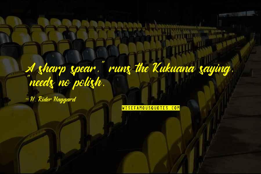 Chalabi Autoskola Quotes By H. Rider Haggard: A sharp spear," runs the Kukuana saying, "needs Chalabi Autoskola Quotes By H. Rider Haggard: A sharp spear," runs the Kukuana saying, "needs