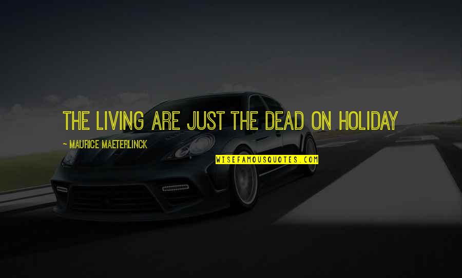 Chalada Quotes By Maurice Maeterlinck: The living are just the dead on holiday