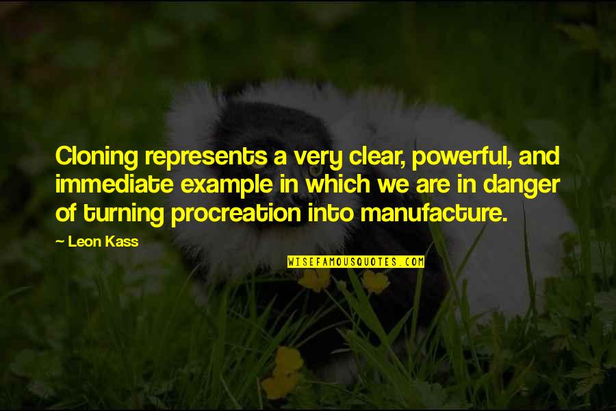 Chalara Quotes By Leon Kass: Cloning represents a very clear, powerful, and immediate