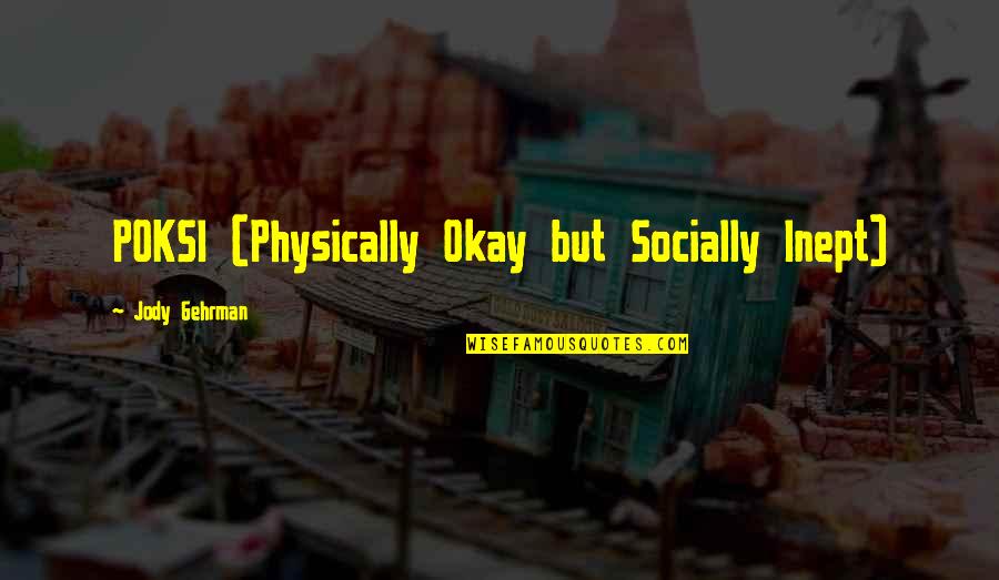 Chalards Quotes By Jody Gehrman: POKSI (Physically Okay but Socially Inept) Chalards Quotes By Jody Gehrman: POKSI (Physically Okay but Socially Inept)