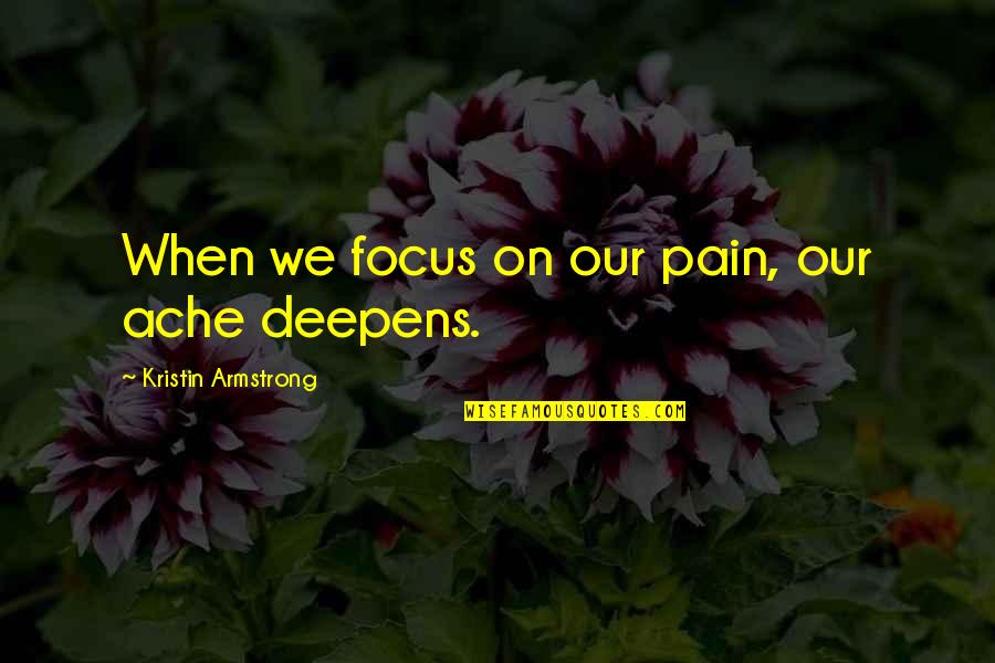 Chalards Quotes By Kristin Armstrong: When we focus on our pain, our ache Chalards Quotes By Kristin Armstrong: When we focus on our pain, our ache