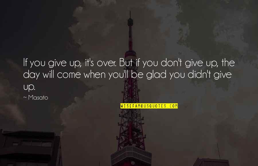 Chalards Quotes By Masato: If you give up, it's over. But if Chalards Quotes By Masato: If you give up, it's over. But if