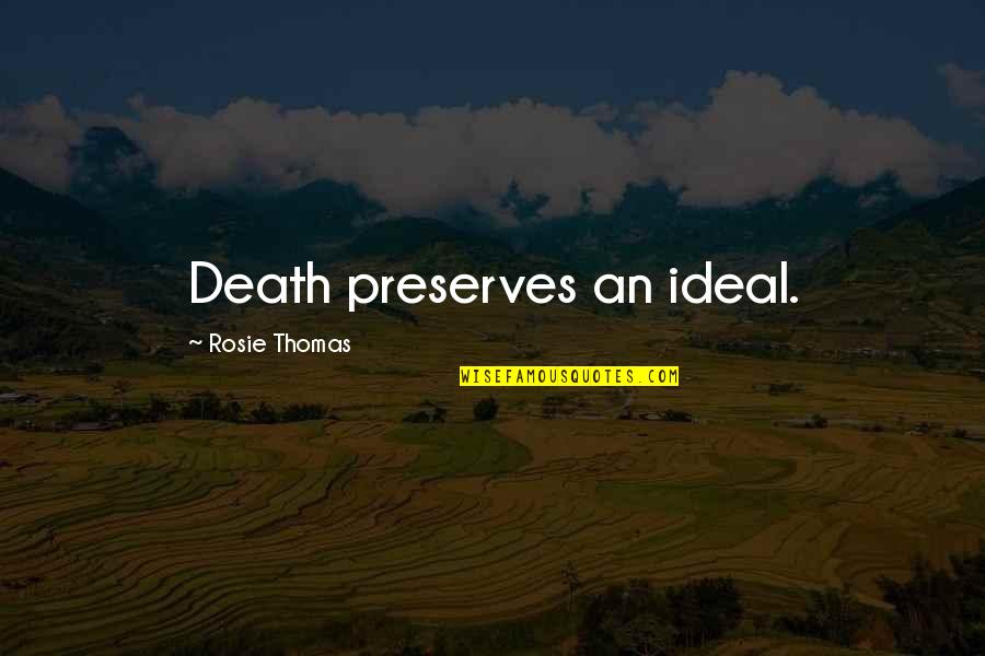 Chalards Quotes By Rosie Thomas: Death preserves an ideal. Chalards Quotes By Rosie Thomas: Death preserves an ideal.