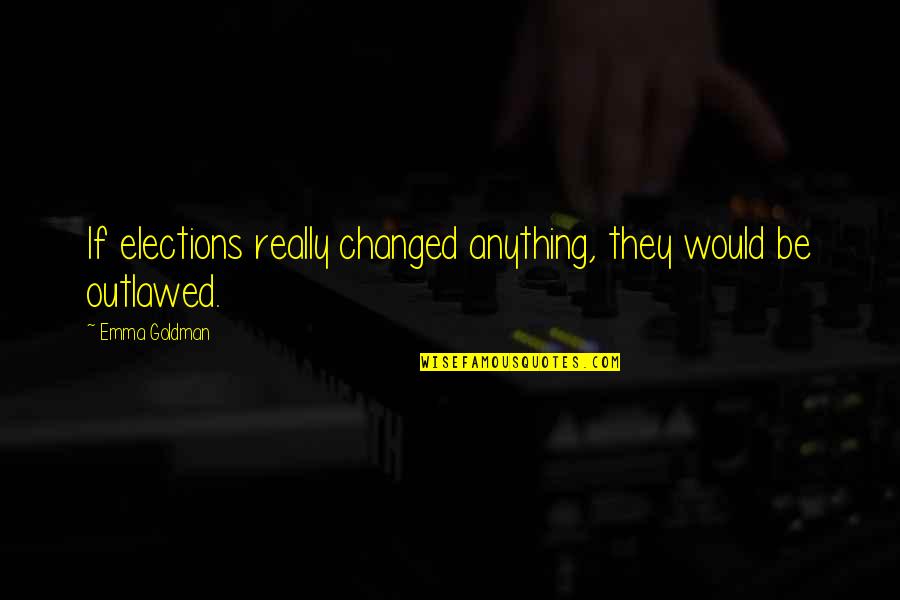 Chalasani Venkateswara Quotes By Emma Goldman: If elections really changed anything, they would be