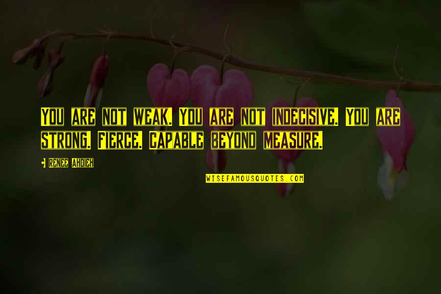 Chalasani Venkateswara Quotes By Renee Ahdieh: You are not weak. You are not indecisive. Chalasani Venkateswara Quotes By Renee Ahdieh: You are not weak. You are not indecisive.