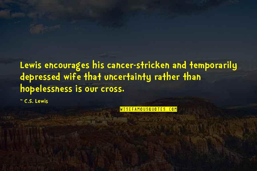 Chalasis Quotes By C.S. Lewis: Lewis encourages his cancer-stricken and temporarily depressed wife Chalasis Quotes By C.S. Lewis: Lewis encourages his cancer-stricken and temporarily depressed wife